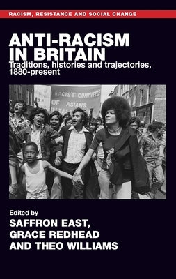 Anti-Racism in Britain: Traditions, Histories and Trajectories, C. 1880-Present by East, Saffron