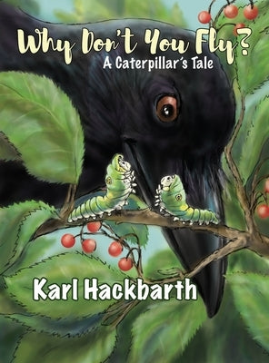 Why Don't You Fly?: A Caterpillar's Tale by Hackbarth, Karl