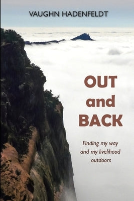 Out and Back: Finding my way and my livelihood outdoors by Hadenfeldt, Vaughn