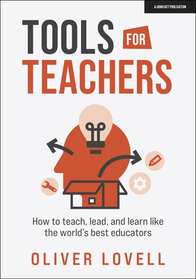 Tools for Teachers: How to Teach, Lead and Learn Like the World's Best Educators by Lovell, Oliver