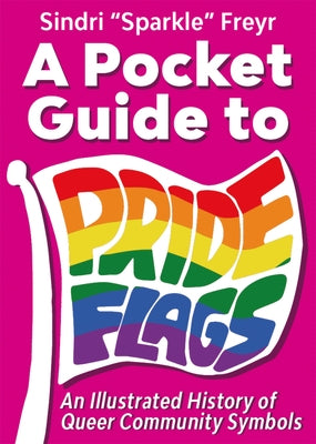 A Pocket Guide to Pride Flags: An Illustrated History of Queer Community Symbols by Bjarnabur, Sindri Sparkle Freyja