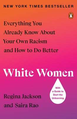 White Women: Everything You Already Know about Your Own Racism and How to Do Better by Jackson, Regina