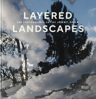 Layered Landscapes: The Photographic Art of Jenny Okun by Okun, Jenny