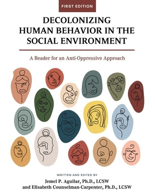 Decolonizing Human Behavior in the Social Environment: A Reader for an Anti-Oppressive Approach by Aguilar, Jemel