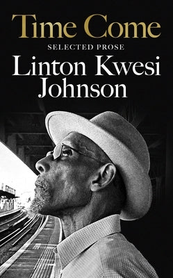Time Come: Selected Prose by Johnson, Linton Kwesi