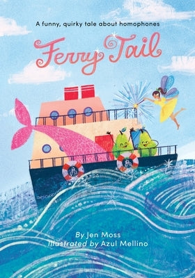 Ferry Tail: A funny, quirky tale about homophones by Moss, Jen