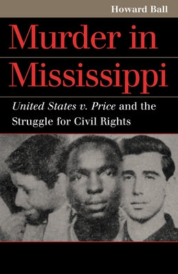 Murder in Mississippi: United States v. Price and the Struggle for Civil Rights by Ball, Howard