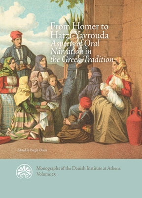 From Homer to Hatzi-Yavrouda: Aspects of Oral Narration in the Greek Tradition by Olsen, Birgit