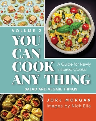 You Can Cook Any Thing: A Guide for Newly Inspired Cooks! Salad and Veggie Things by Morgan, Jorj
