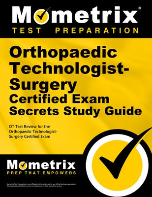 Orthopaedic Technologist-Surgery Certified Exam Secrets Study Guide: OT Test Review for the Orthopaedic Technologist-Surgery Certified Exam by Mometrix Orthpaedic Technology Certifica