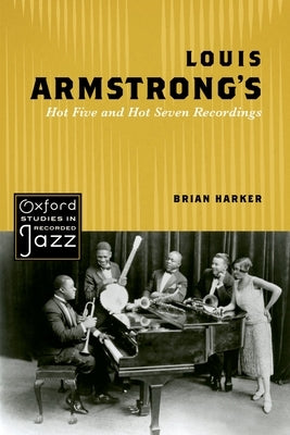 Louis Armstrong's Hot Five and Hot Seven Recordings by Harker, Brian