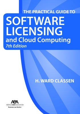 The Practical Guide to Software Licensing and Cloud Computing, 7th Edition by Classen, H. Ward