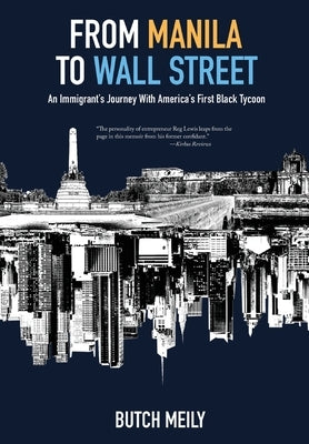 From Manila to Wall Street: An Immigrant's Journey With America's First Black Tycoon by Meily, Butch