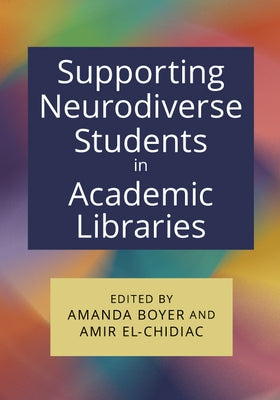 Supporting Neurodiverse Students in Academic Libraries by Boyer, Amanda