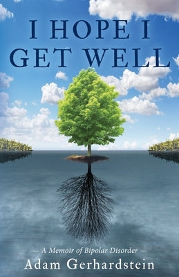 I Hope I Get Well: A Memoir of Bipolar Disorder by Gerhardstein, Adam