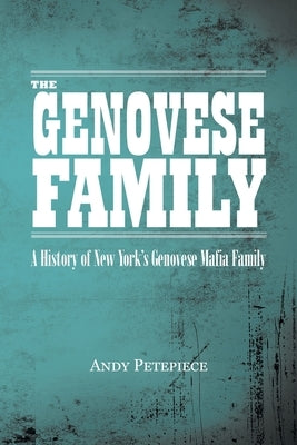 The Genovese Family: A History of New York's Genovese Mafia Family by Petepiece, Andy