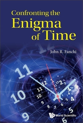 Confronting the Enigma of Time by Fanchi, John R.