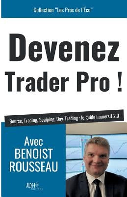 Devenez trader pro !: Bourse, Trading, Scalping, Day-Trading: le guide immersif 2.0 by Rousseau, Benoist