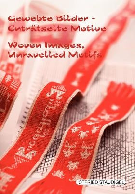 Gewebte Bilder Entr?tselte Motive / Woven Images Unravelled Motifs: Doppelseitige Brettchengewebe aus Birma, Tibet und Tunesien / Double-faced tablet- by Staudigel, Otfried