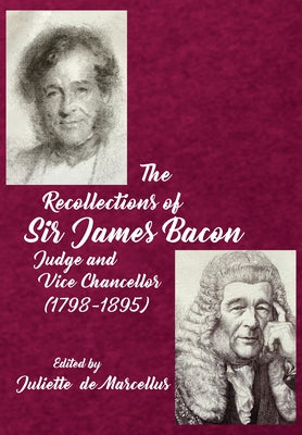 The Recollections of Sir James Bacon: Judge and Vice Chancellor, 1798-1895 by de Marcellus, Juliette