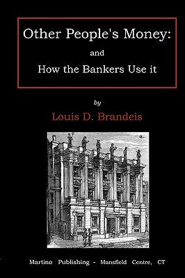 Other people's money: and how the bankers use it by Brandeis, Louis B.