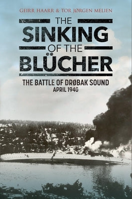 The Sinking of the Blücher: The Battle of Drobak Sound, April 1940 by Haarr, Geirr H.