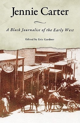 Jennie Carter: A Black Journalist of the Early West by Gardner, Eric