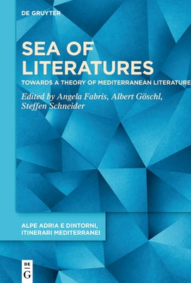 Sea of Literatures: Towards a Theory of Mediterranean Literature by Fabris, Angela