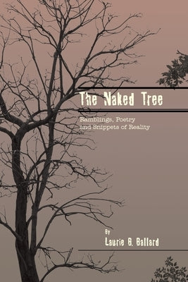 The Naked Tree: Ramblings, Poetry and Snippets of Reality by Ballard, Laurie B.