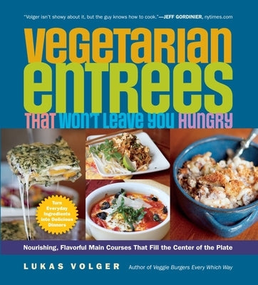 Vegetarian Entrées That Won't Leave You Hungry: Nourishing, Flavorful Main Courses That Fill the Center of the Plate by Volger, Lukas