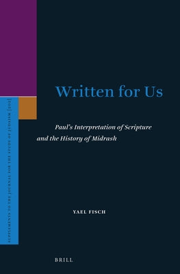 Written for Us: Paul's Interpretation of Scripture and the History of Midrash by Fisch, Yael