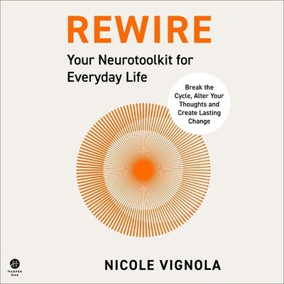 Rewire: Break the Cycle, Alter Your Thoughts and Create Lasting Change (Your Neurotoolkit for Everyday Life) by Vignola, Nicole