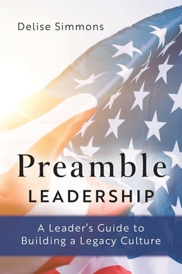 Preamble Leadership: A Leader's Guide to Building a Legacy Culture by Simmons, Delise