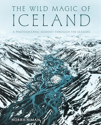 The Wild Magic of Iceland: A Photographic Journey Through the Seasons by Niman, Norris