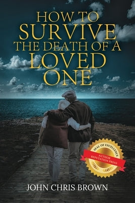 How to Survive the Death of A Loved One by Brown, John Chris