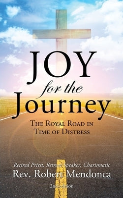 Joy for the Journey: The Royal Road In Time Of Distress by Mendonca, Robert