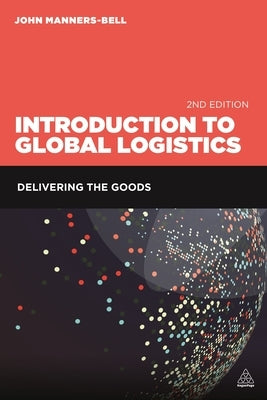 Introduction to Global Logistics: Delivering the Goods by Manners-Bell, John