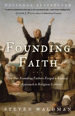 Founding Faith: How Our Founding Fathers Forged a Radical New Approach to Religious Liberty by Waldman, Steven