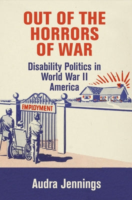Out of the Horrors of War: Disability Politics in World War II America by Jennings, Audra