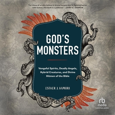 God's Monsters: Vengeful Spirits, Deadly Angels, Hybrid Creatures, and Divine Hitmen of the Bible by Hamori, Esther
