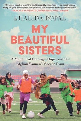 My Beautiful Sisters: A Memoir of Courage, Hope, and the Afghan Women's Soccer Team by Popal, Khalida