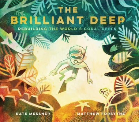 The Brilliant Deep: Rebuilding the World's Coral Reefsthe Story of Ken Nedimyer and the Coral Restoration Foundation by Messner, Kate