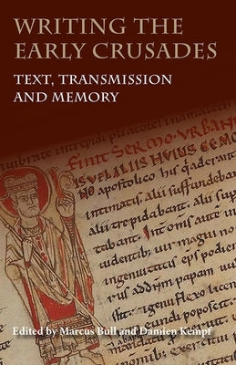 Writing the Early Crusades: Text, Transmission and Memory by Bull, Marcus