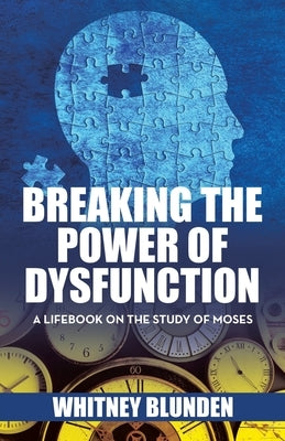 Breaking the Power of Dysfunction: A Lifebook on the Study of Moses by Blunden, Whitney