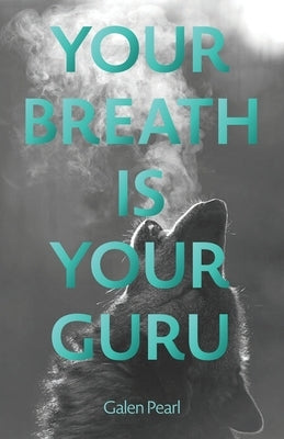 Your Breath Is Your Guru by Pearl, Galen