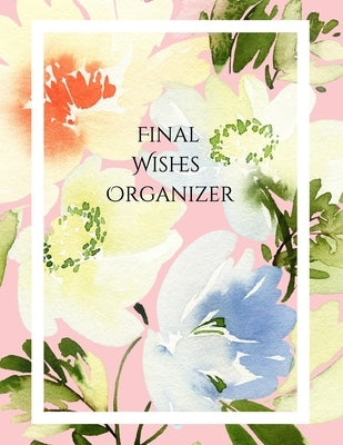 Final Wishes Organizer: Comprehensive Estate & Will Planning Workbook (Medical / DNR, Assets, Insurance, Legal, Loose Ends, Funeral Plan, Last by Planners, Peace Of Mind and Heart