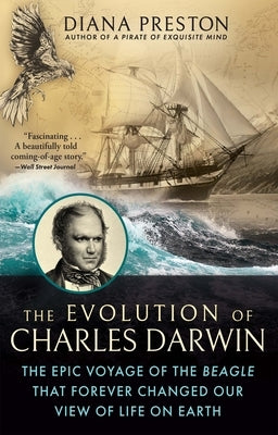 The Evolution of Charles Darwin: The Epic Voyage of the Beagle That Forever Changed Our View of Life on Earth by Preston, Diana
