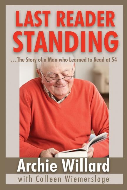 The Last Reader Standing: -The Story of a Man who Learned to Read at 54 by Willard, Archie