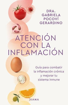 Atención Con La Inflamación: Guía Para Combatir La Inflamación Crónica Y Mejorar Tu Sistema Inmune / Pay Attention to Inflammation by Pocov&#237;, Gabriela