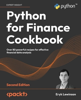 Python for Finance Cookbook - Second Edition: Over 80 powerful recipes for effective financial data analysis by Lewinson, Eryk